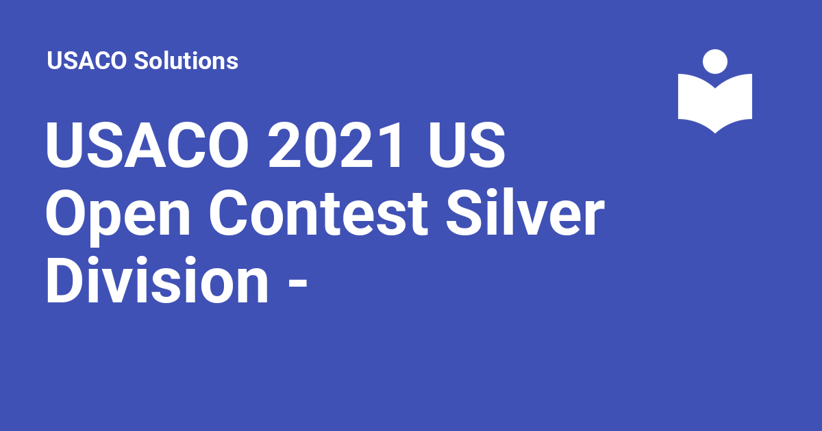 USACO 2021 US Open Contest Silver Division - Acowdemia - USACO Solutions